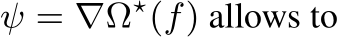  ψ = ∇Ω⋆(f) allows to