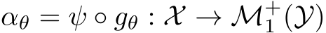  αθ = ψ ◦ gθ : X → M+1 (Y)