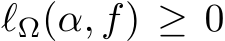 ℓΩ(α, f) ≥ 0