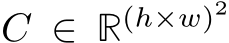 C ∈ R(h×w)2