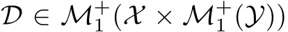 D ∈ M+1 (X × M+1 (Y))