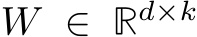  W ∈ Rd×k