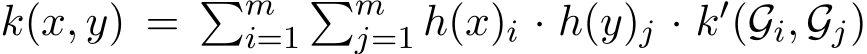 k(x, y) = �mi=1�mj=1 h(x)i · h(y)j · k′(Gi, Gj)