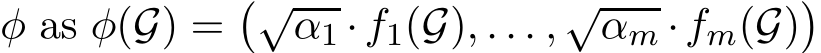  φ as φ(G) =�√α1 ·f1(G), . . . , √αm ·fm(G)�