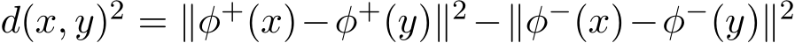 d(x, y)2 = ∥φ+(x)−φ+(y)∥2−∥φ−(x)−φ−(y)∥2 