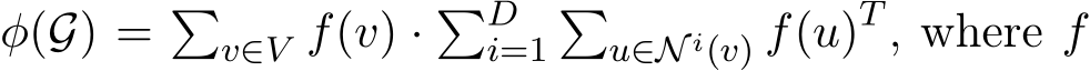  φ(G) = �v∈V f(v) · �Di=1�u∈N i(v) f(u)T , where f