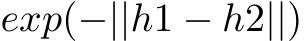  exp(−||h1 − h2||)