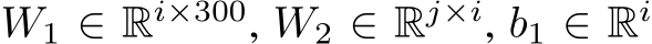  W1 ∈ Ri×300, W2 ∈ Rj×i, b1 ∈ Ri