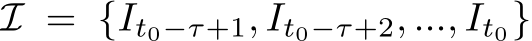  I = {It0−τ+1, It0−τ+2, ..., It0}