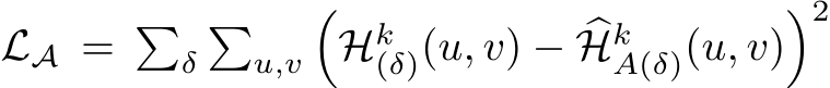 LA = �δ�u,v�Hk(δ)(u, v) − �HkA(δ)(u, v)�2