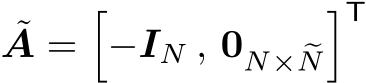 A =�−IN , 0N× �N�T