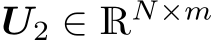  U2 ∈ R �N×m