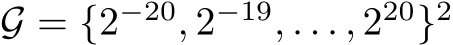  G = {2−20, 2−19, . . . , 220}2