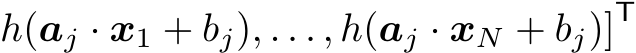 h(aj · x1 + bj), . . . , h(aj · xN + bj)]T