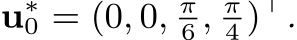  u∗0 = (0, 0, π6 , π4 )⊤.