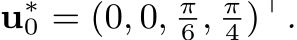  u∗0 = (0, 0, π6 , π4 )⊤.