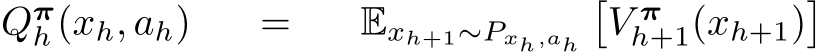 Qπh (xh, ah) = Exh+1∼Pxh,ah�V πh+1(xh+1)�