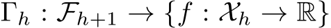  Γh : Fh+1 → {f : Xh → R}