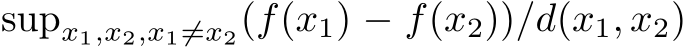 supx1,x2,x1̸=x2(f(x1) − f(x2))/d(x1, x2)
