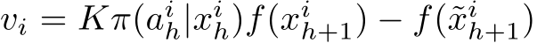  vi = Kπ(aih|xih)f(xih+1) − f(˜xih+1)