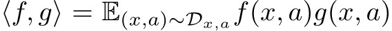  ⟨f, g⟩ = E(x,a)∼Dx,af(x, a)g(x, a)