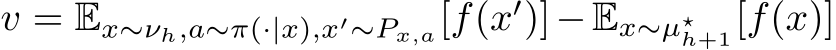 v = Ex∼νh,a∼π(·|x),x′∼Px,a[f(x′)]−Ex∼µ⋆h+1[f(x)]