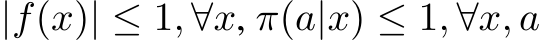  |f(x)| ≤ 1, ∀x, π(a|x) ≤ 1, ∀x, a