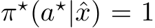  π⋆(a⋆|ˆx) = 1