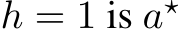  h = 1 is a⋆