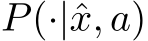  P(·|ˆx, a)