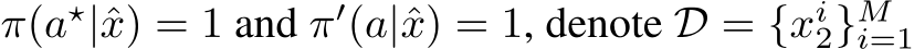  π(a⋆|ˆx) = 1 and π′(a|ˆx) = 1, denote D = {xi2}Mi=1 