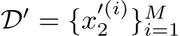 D′ = {x′(i)2 }Mi=1 