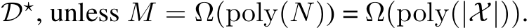  D⋆, unless M = Ω(poly(N)) = Ω(poly(|X|)).