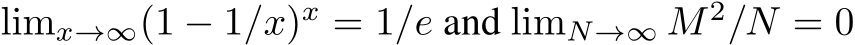  limx→∞(1 − 1/x)x = 1/e and limN→∞ M 2/N = 0