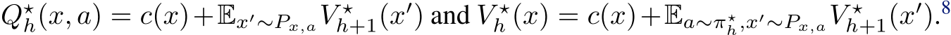  Q⋆h(x, a) = c(x)+Ex′∼Px,aV ⋆h+1(x′) and V ⋆h (x) = c(x)+Ea∼π⋆h,x′∼Px,aV ⋆h+1(x′).8