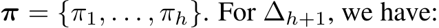  π = {π1, . . . , πh}. For ∆h+1, we have: