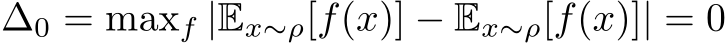 ∆0 = maxf |Ex∼ρ[f(x)] − Ex∼ρ[f(x)]| = 0