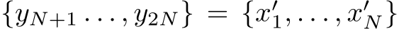  {yN+1 . . . , y2N} = {x′1, . . . , x′N}