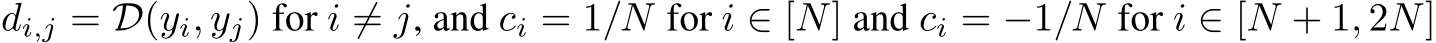 di,j = D(yi, yj) for i ̸= j, and ci = 1/N for i ∈ [N] and ci = −1/N for i ∈ [N + 1, 2N]