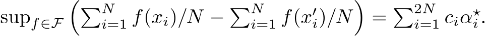  supf∈F��Ni=1 f(xi)/N − �Ni=1 f(x′i)/N�= �2Ni=1 ciα⋆i .