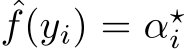 ˆf(yi) = α⋆i