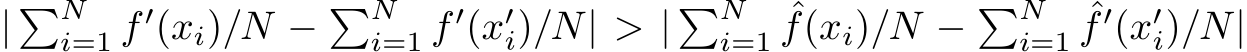  | �Ni=1 f ′(xi)/N − �Ni=1 f ′(x′i)/N| > | �Ni=1 ˆf(xi)/N − �Ni=1 ˆf ′(x′i)/N|