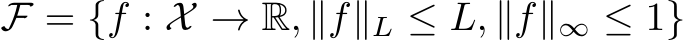  F = {f : X → R, ∥f∥L ≤ L, ∥f∥∞ ≤ 1}