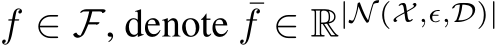  f ∈ F, denote ¯f ∈ R|N (X,ϵ,D)| 