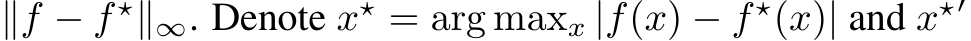  ∥f − f ⋆∥∞. Denote x⋆ = arg maxx |f(x) − f ⋆(x)| and x⋆′ 