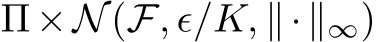  Π×N(F, ϵ/K, ∥·∥∞)