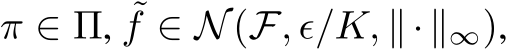  π ∈ Π, ˜f ∈ N(F, ϵ/K, ∥·∥∞),