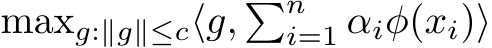  maxg:∥g∥≤c⟨g, �ni=1 αiφ(xi)⟩