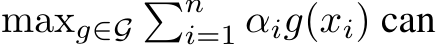  maxg∈G�ni=1 αig(xi) can