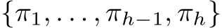  {π1, . . . , πh−1, πh}